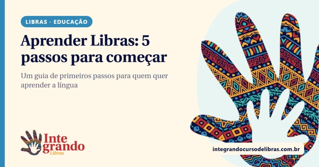 Capa em fundo creme com o título "Aprender Libras: 5 passos para começar", a etiqueta Libras e Educação em azul, o logo do Integrando Libras e uma grande mão com estampa afro colorida à direita.