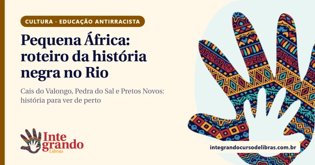 Capa do post com o título "Pequena África: roteiro da história negra no Rio", etiqueta marrom de Cultura e Educação antirracista, fundo creme e uma mão grande com padrão de estampas africanas coloridas à direita, ao lado do logo do Integrando Libras.