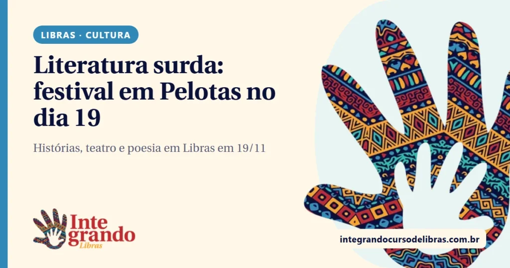 Arte de capa em fundo creme com o título "Literatura surda: festival em Pelotas no dia 19", chip azul Libras · Cultura, logo do Integrando Libras e uma mão grande com padrão afro colorido à direita.